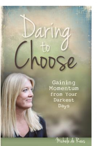 Daring to Choose: Gaining Momentum from Your Darkest Days