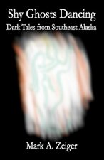 Shy Ghosts Dancing: Dark Tales from Southeast Alaska