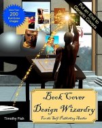 Book Cover Design Wizardry: For the Self-Publishing Author