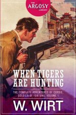 When Tigers Are Hunting: The Complete Adventures of Cordie, Soldier of Fortune
