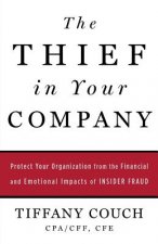 The Thief in Your Company: Protect Your Organization from the Financial and Emotional Impacts of Insider Fraud