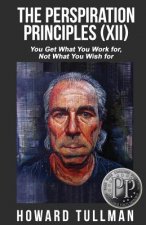 The Perspiration Principles (Volume XII): You Get What You Work For, Not What You Wish For