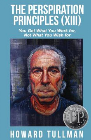 The Perspiration Principles (Volume XIII): You Get What You Work For, Not What You Wish For