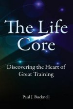 The Life Core: Discovering the Heart of Great Training