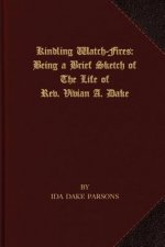 Kindling Watch-Fires: The Life of Rev. Vivian A. Dake