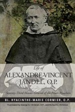 Life of Alexandre-Vincent Jandel, O.P.: Seventy-Third Master General of the Friars Preachers