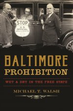 Baltimore Prohibition: Wet and Dry in the Free State