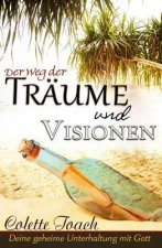 Der Weg Der Traume Und Visionen: Interpretiere Deine Geheime Unterhaltung Mit Gott.