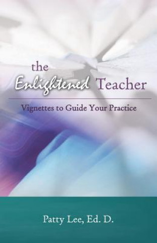 The Enlightened Teacher: Vignettes to Guide Your Practice