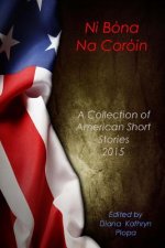 Ni Bona Na Coroin: A Collection of American Short Stories 2015