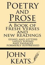 Poetry and Prose: A Book of Fresh Verses and New Readings--Essays and Letters Lately Found--And Passages Formerly Suppressed