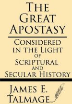 The Great Apostasy: Considered in the Light of Scriptural and Secular History