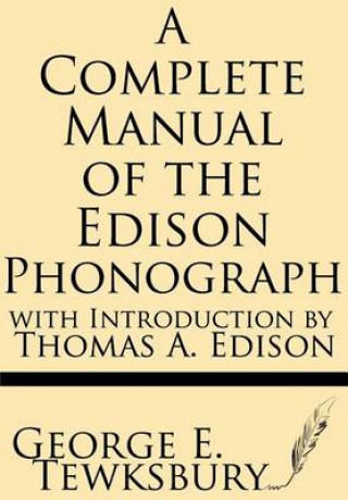 A Complete Manual of the Edison Phonograph with Introduction by Thomas A. Edison