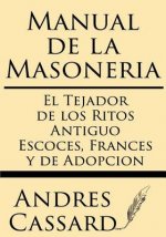 Manual de la Masoneria: El Tejador de Los Ritos Antiguo Escoces, Frances Y de Adopcion
