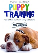 Puppy Training: From Day 1 to Adulthood: How to Make Your Puppy Loving and Obedient