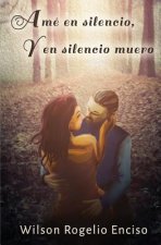 Amé en silencio, y en silencio muero