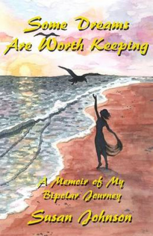 Some Dreams Are Worth Keeping: A Memoir of My Bipolar Journey