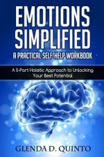 Emotions Simplified: A Practical Self-Help Workbook: A 5-Part Holistic Approach to Unlocking Your Best Potential
