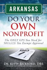 Arkansas Do Your Own Nonprofit: The ONLY GPS You Need for 501c3 Tax Exempt Approval