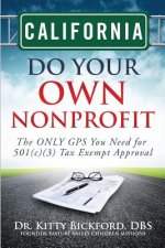 California Do Your Own Nonprofit: The ONLY GPS You Need for 501c3 Tax Exempt Approval