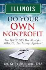 Illinois Do Your Own Nonprofit: The ONLY GPS You Need for 501c3 Tax Exempt Approval