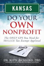 Kansas Do Your Own Nonprofit: The ONLY GPS You Need for 501c3 Tax Exempt Approval