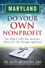 Maryland Do Your Own Nonprofit: The ONLY GPS You Need for 501c3 Tax Exempt Approval