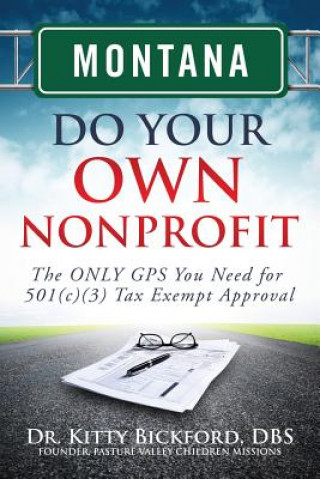 Montana Do Your Own Nonprofit: The ONLY GPS You Need for 501c3 Tax Exempt Approval