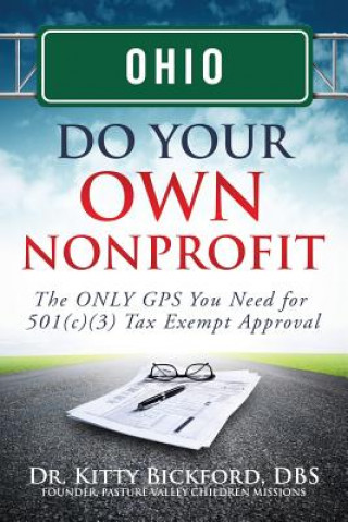 Ohio Do Your Own Nonprofit: The ONLY GPS You Need for 501c3 Tax Exempt Approval