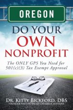 Oregon Do Your Own Nonprofit: The ONLY GPS You Need for 501c3 Tax Exempt Approval