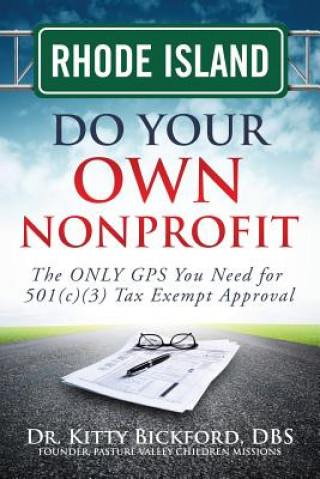 Rhode Island Do Your Own Nonprofit: The ONLY GPS You Need for 501c3 Tax Exempt Approval