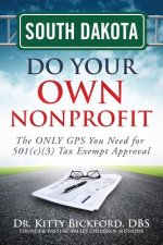 South Dakota Do Your Own Nonprofit: The ONLY GPS You Need for 501c3 Tax Exempt Approval