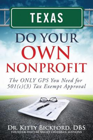 Texas Do Your Own Nonprofit: The ONLY GPS You Need for 501c3 Tax Exempt Approval