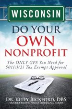 Wisconsin Do Your Own Nonprofit: The ONLY GPS You Need for 501c3 Tax Exempt Approval