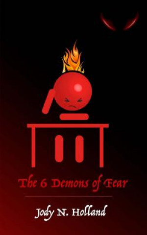 6 Demons of Fear: Overcoming Fear To Live A Life Of Purpose