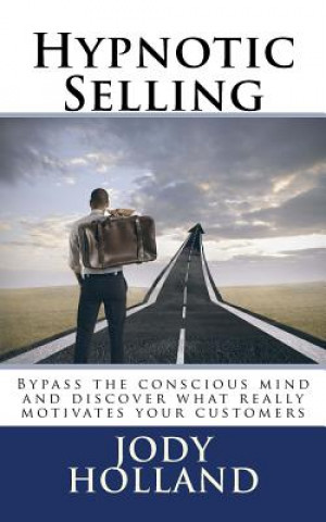 Hypnotic Selling: The science of unlocking what your clients truly want to buy
