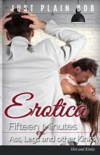 Erotica: Fifteen Minutes of Ass, Legs and other Kinks: Hot & Kinky