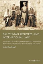 Palestinian Refugees and International Law: The International Legal Framework Governing Assistance, Protection and Durable Solutions