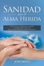 Sanidad para el Alma Herida: Como sanar las heridas del corazon y confrontar los traumas para obtener verdadera libertad espiritual