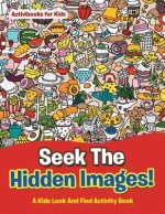 Seek The Hidden Images! A Kids Look And Find Activity Book