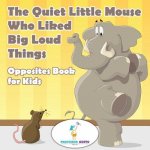 Quiet Little Mouse Who Liked Big Loud Things Opposites Book for Kids