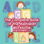 Complete Book of the Alphabet Workbook PreK-Grade 1 - Ages 4 to 7