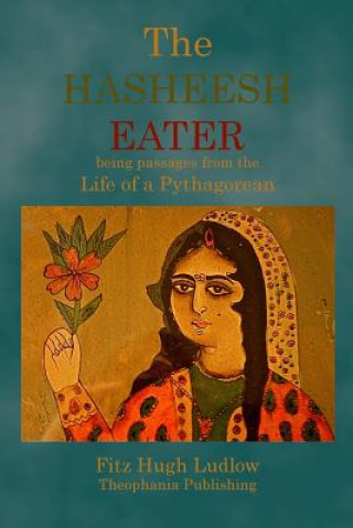 The Hasheesh Eater: being passages from the Life of a Pythagorean