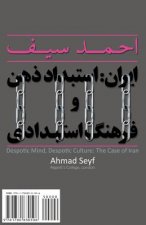 Despotic Mind, Despotic Culture: The Case of Iran: Iran: Estebdad-E Zehn Va Farhang-E Estebdadi