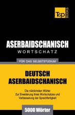Aserbaidschanischer Wortschatz fur das Selbststudium - 5000 Woerter