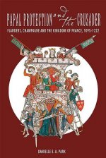 Papal Protection and the Crusader: Flanders, Champagne, and the Kingdom of France, 1095-1222