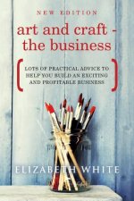 Art and Craft - The Business: Lots of practical advice to help you build an exciting and profitable business