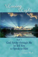 Loving Light Book 1, God Spoke Through Me To Tell You To Speak To Him
