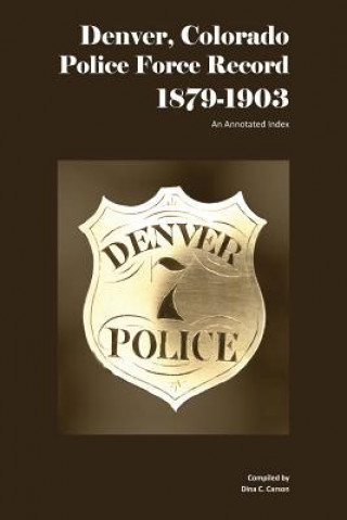 Denver, Colorado Police Force Record, 1879-1903: An Annotated Index