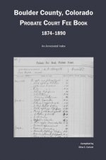 Boulder County, Colorado Probate Court Fee Book, 1874-1890: An Annotated Index